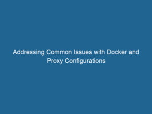 addressing-common-issues-with-docker-and-proxy-configurations-2