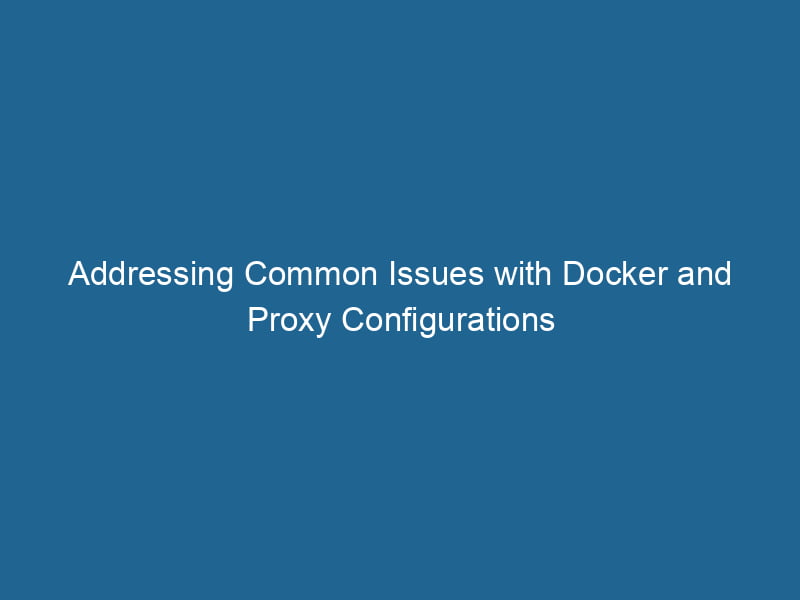 addressing-common-issues-with-docker-and-proxy-configurations-2