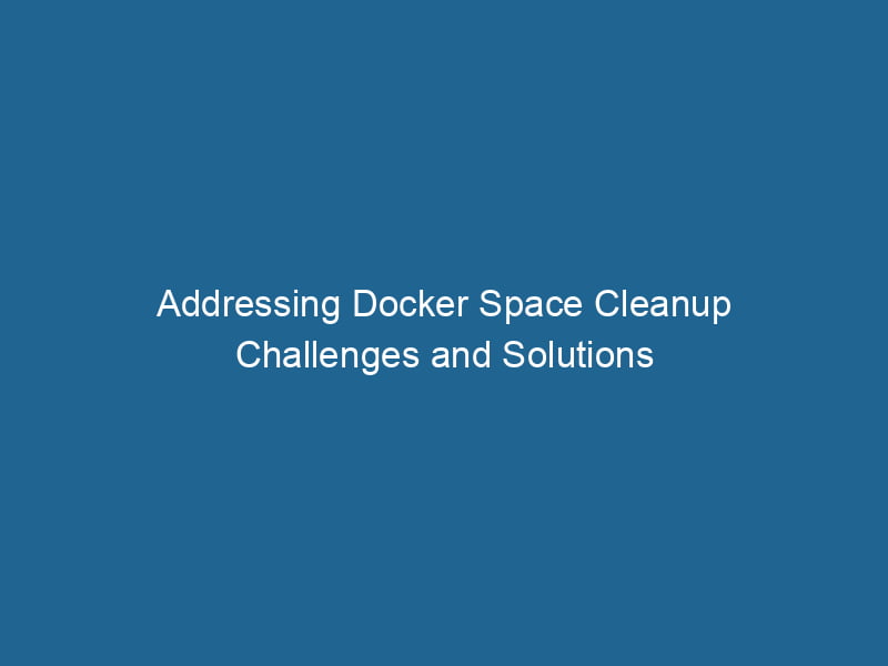 addressing-docker-space-cleanup-challenges-and-solutions-2