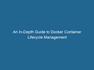 an-in-depth-guide-to-docker-container-lifecycle-management-2