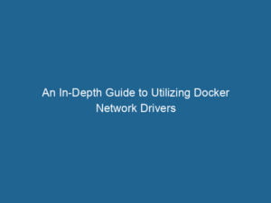 an-in-depth-guide-to-utilizing-docker-network-drivers-2