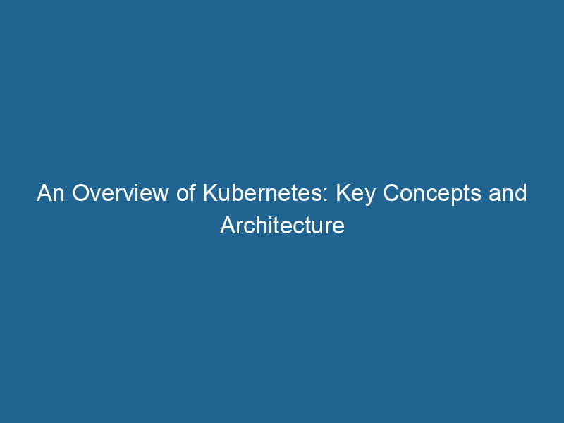 an-overview-of-kubernetes-key-concepts-and-architecture-2
