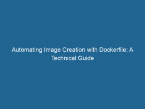 automating-image-creation-with-dockerfile-a-technical-guide-2