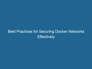 best-practices-for-securing-docker-networks-effectively-2