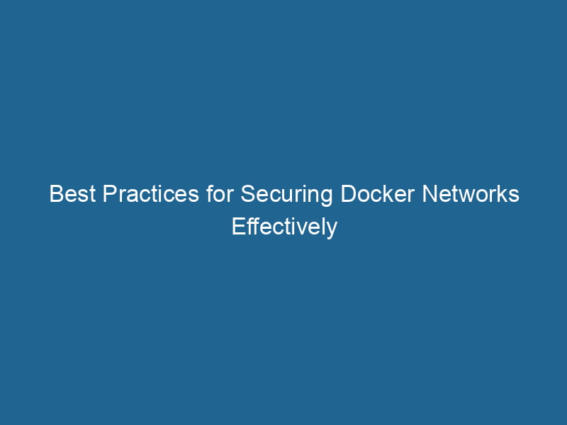 best-practices-for-securing-docker-networks-effectively-2