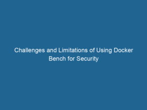 challenges-and-limitations-of-using-docker-bench-for-security-2