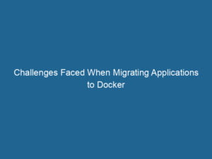 challenges-faced-when-migrating-applications-to-docker-2