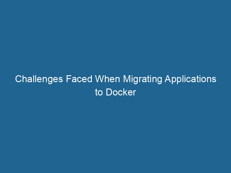 challenges-faced-when-migrating-applications-to-docker-2
