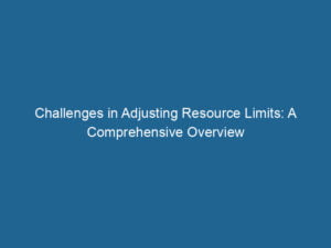challenges-in-adjusting-resource-limits-a-comprehensive-overview-2