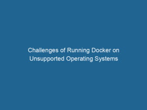 challenges-of-running-docker-on-unsupported-operating-systems-2
