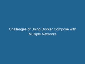 challenges-of-using-docker-compose-with-multiple-networks-2