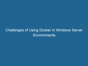 challenges-of-using-docker-in-windows-server-environments-2