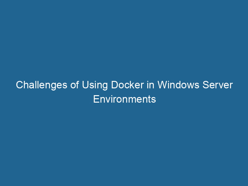 challenges-of-using-docker-in-windows-server-environments-2