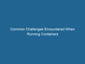common-challenges-encountered-when-running-containers-2