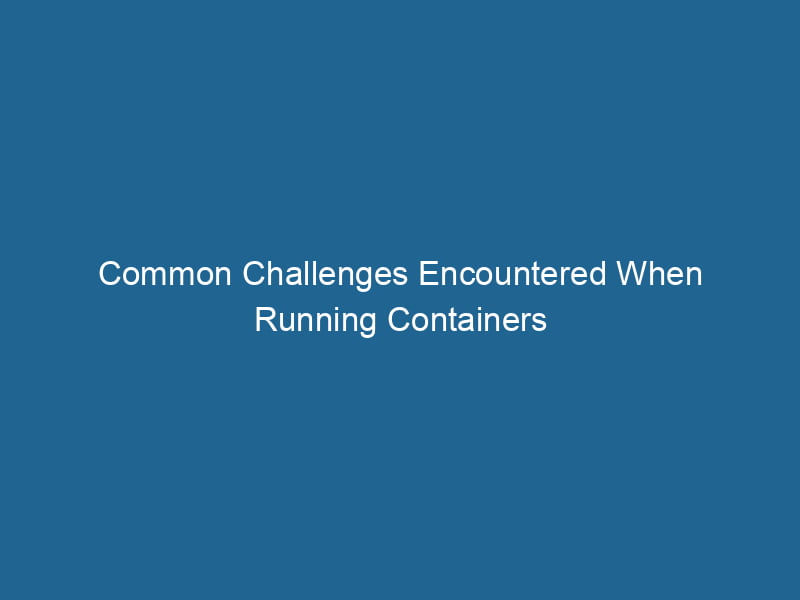 common-challenges-encountered-when-running-containers-2