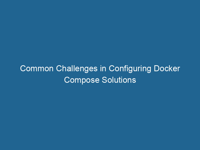 common-challenges-in-configuring-docker-compose-solutions-2