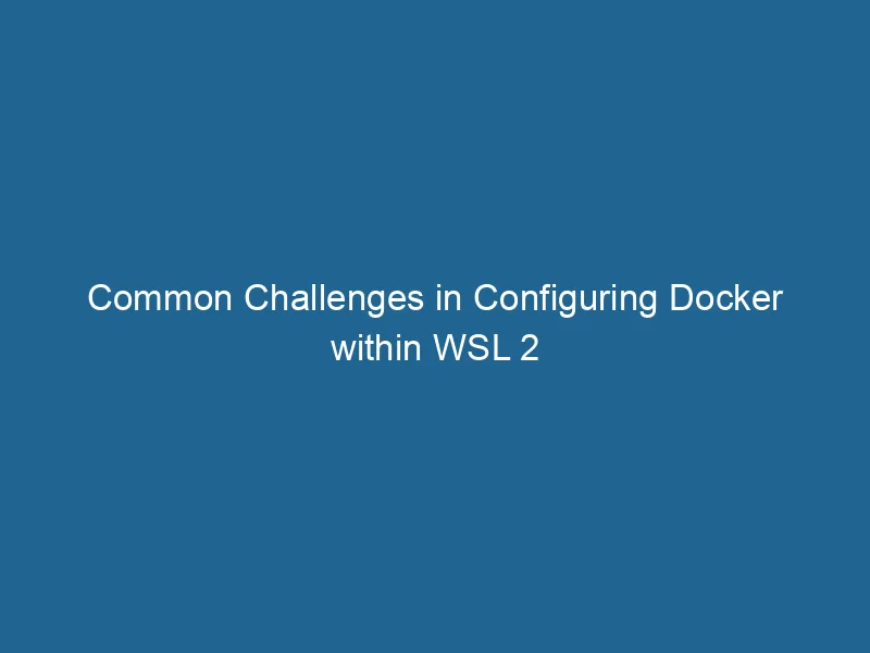 common-challenges-in-configuring-docker-within-wsl-2-2