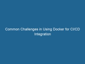 common-challenges-in-using-docker-for-ci-cd-integration-2