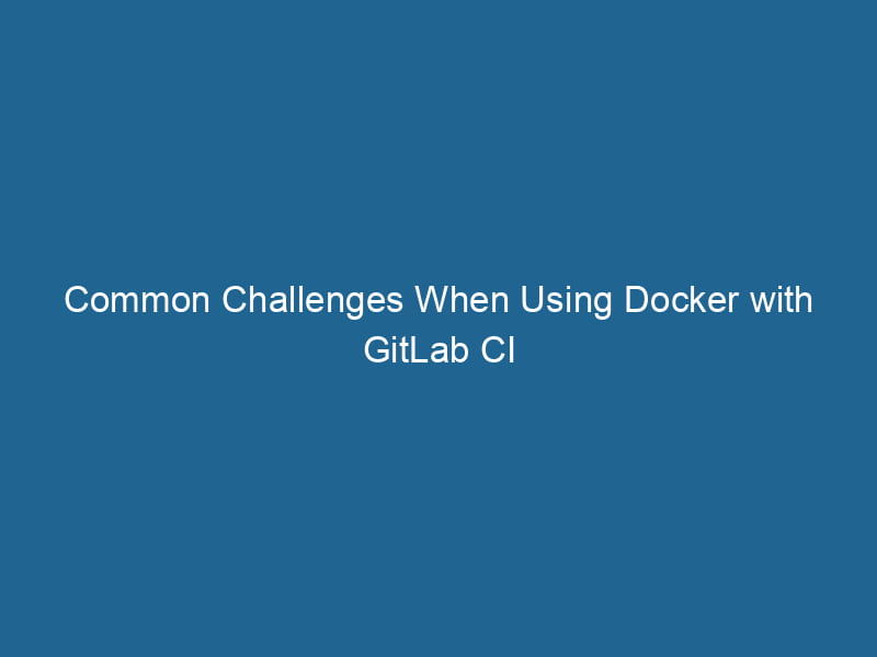 common-challenges-when-using-docker-with-gitlab-ci-2