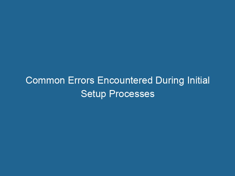 common-errors-encountered-during-initial-setup-processes-2