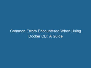 common-errors-encountered-when-using-docker-cli-a-guide-2