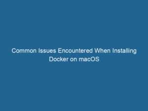 common-issues-encountered-when-installing-docker-on-macos-2