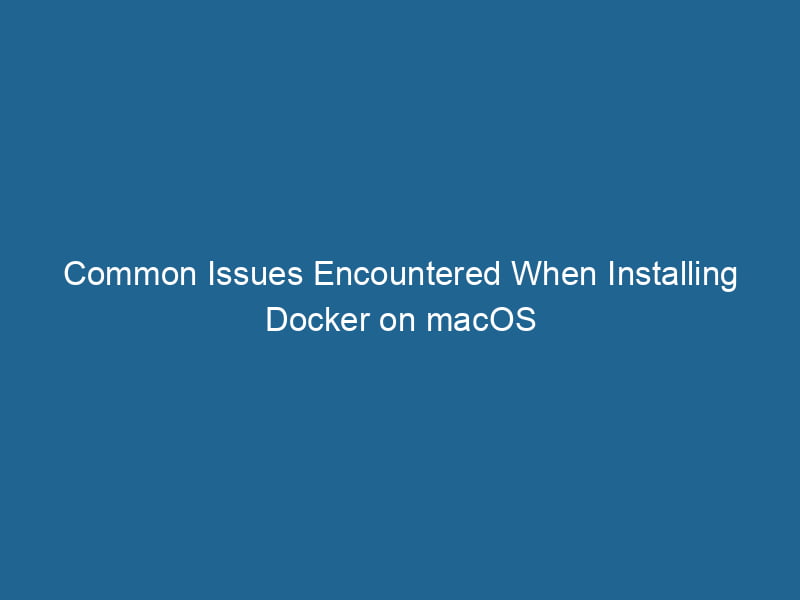 common-issues-encountered-when-installing-docker-on-macos-2