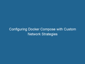 Configuring Docker Compose With Custom Network Strategies Dockerpros Configuring Docker Compose With Custom Network Strategies Dockerpros