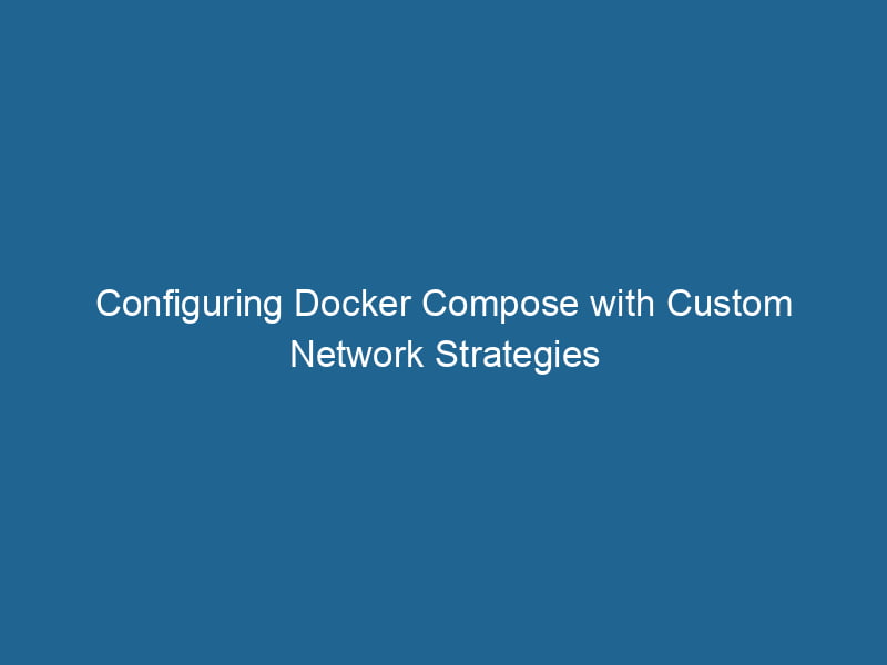 configuring-docker-compose-with-custom-network-strategies-2