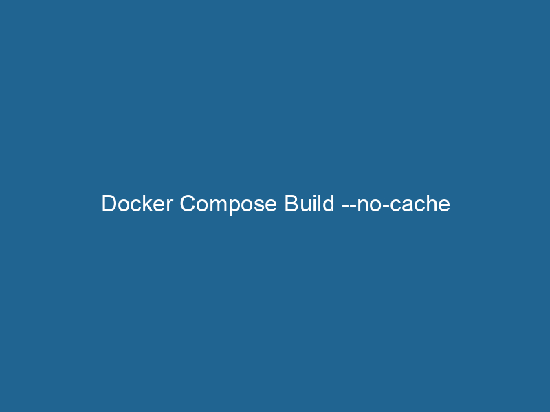Docker Compose Build no cache Dockerpros