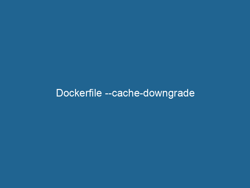dockerfile-cache-downgrade-2
