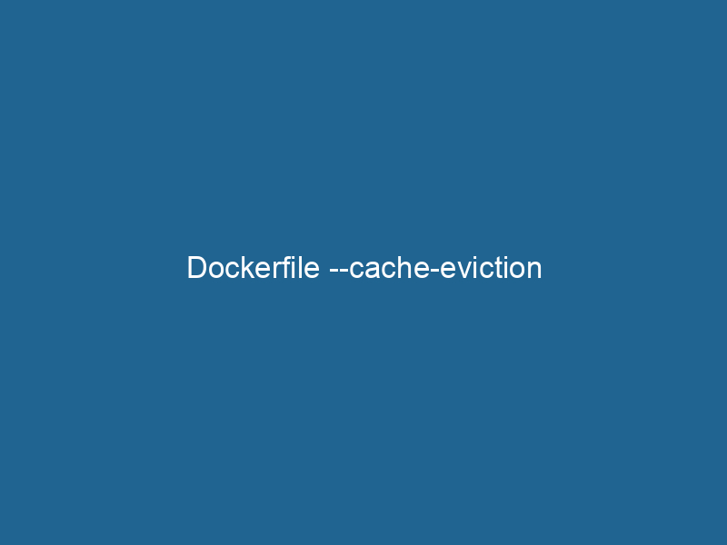dockerfile-cache-eviction-2