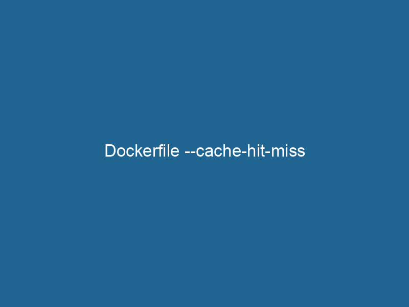 dockerfile-cache-hit-miss-2