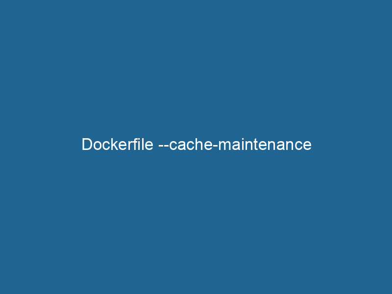 dockerfile-cache-maintenance-2
