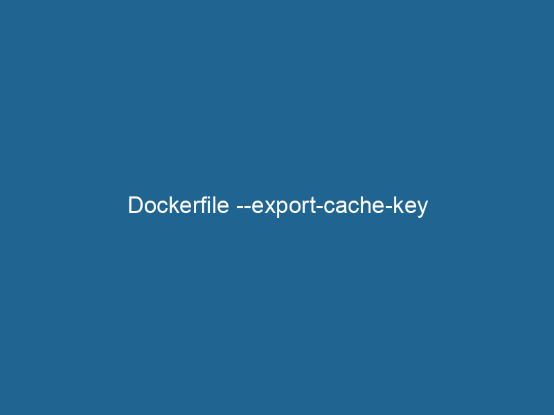 dockerfile-export-cache-key-2
