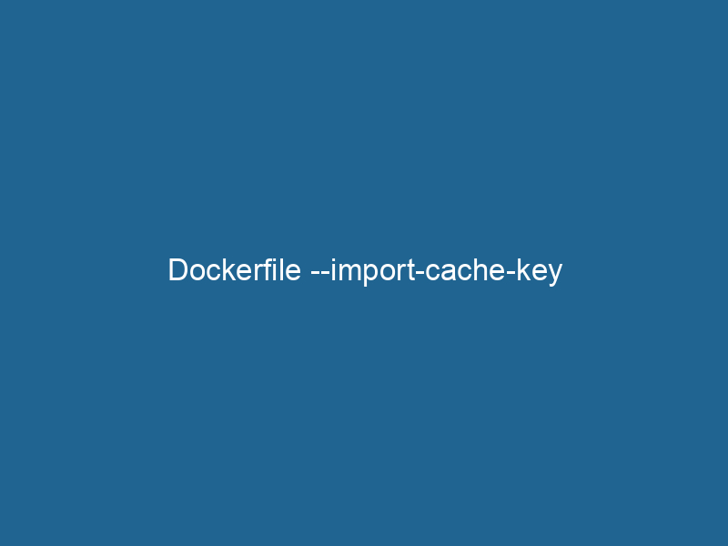 dockerfile-import-cache-key-2