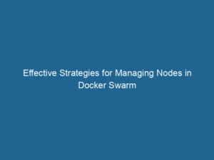 effective-strategies-for-managing-nodes-in-docker-swarm-2