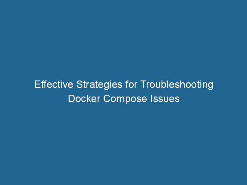 effective-strategies-for-troubleshooting-docker-compose-issues-2