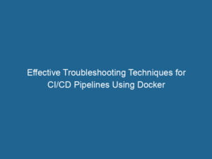 effective-troubleshooting-techniques-for-ci-cd-pipelines-using-docker-2