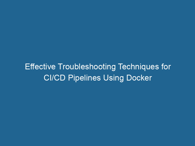 effective-troubleshooting-techniques-for-ci-cd-pipelines-using-docker-2