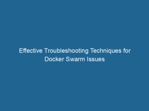effective-troubleshooting-techniques-for-docker-swarm-issues-2