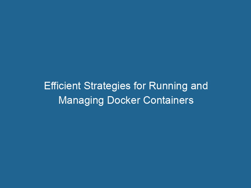 efficient-strategies-for-running-and-managing-docker-containers-2