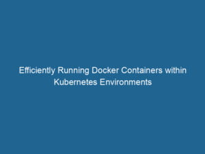 efficiently-running-docker-containers-within-kubernetes-environments-2