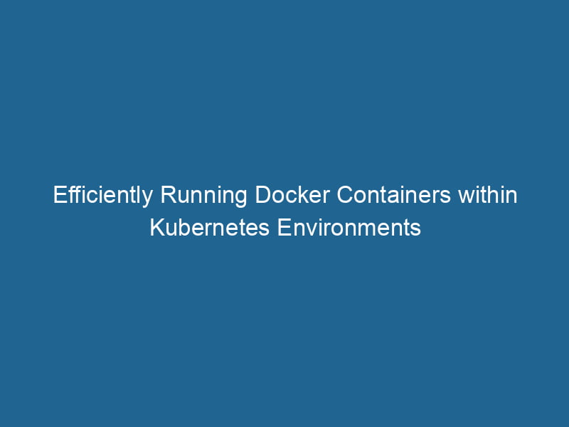 efficiently-running-docker-containers-within-kubernetes-environments-2