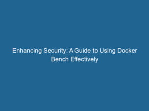 enhancing-security-a-guide-to-using-docker-bench-effectively-2