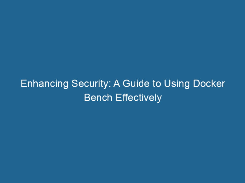 enhancing-security-a-guide-to-using-docker-bench-effectively-2