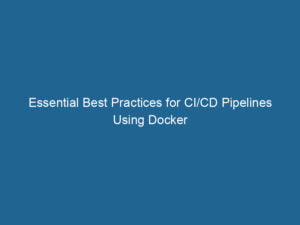 essential-best-practices-for-ci-cd-pipelines-using-docker-2