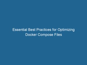 essential-best-practices-for-optimizing-docker-compose-files-2