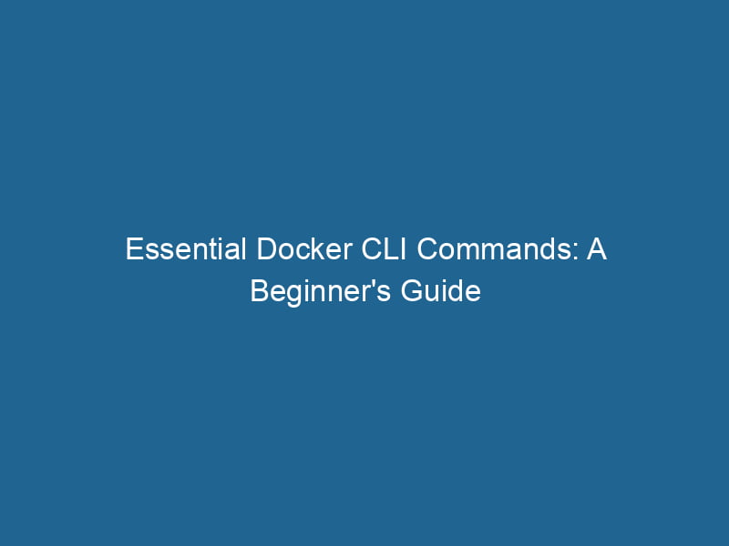 Essential Docker CLI Commands: A Beginner's Guide - Dockerpros