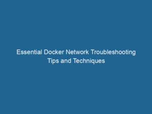 essential-docker-network-troubleshooting-tips-and-techniques-2